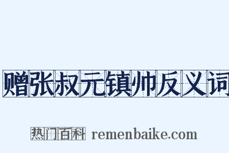 赠张叔元镇帅反义词是什么意思的图片